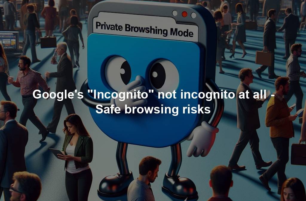 Google’s “Incognito” not incognito at all – Safe browsing risks
