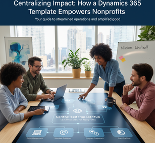 Centralizing Impact: How a Dynamics 365 Template Empowers Nonprofits